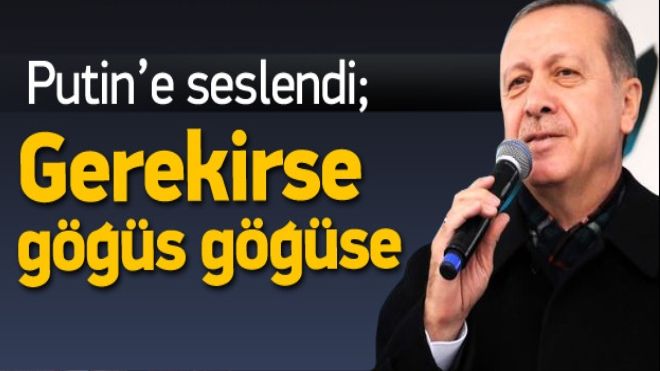 Erdoğan: Göğüs göğüse çarpışmasını biliriz