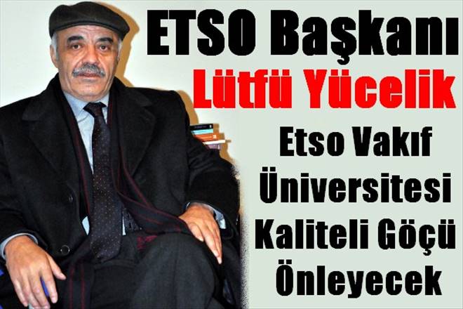 Etso Vakıf Üniversitesi Kaliteli Göçü Önleyecek