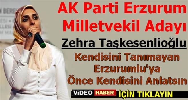 Erzurum Zehra Taşkesenlioğlu`nu Tanımıyor
