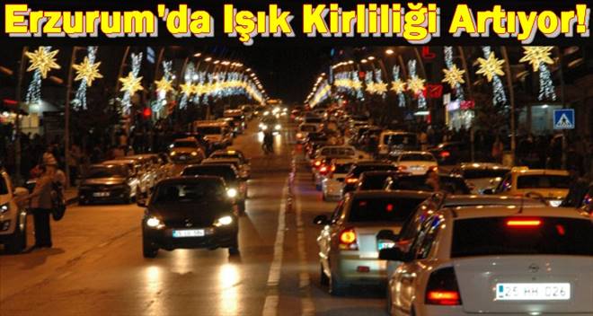 Erzurum`da Işık Kirliliği Artıyor!