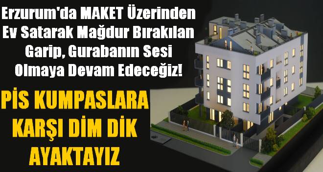 Erzurum`da Maket Üzerinden Ev Satışına Son Verilmeli