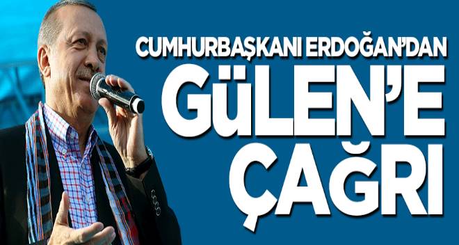 Cumhurbaşkanı Erdoğan`dan Fetullah Gülen`e çağrı