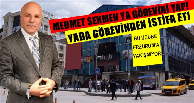 Mehmet Sekmen Erzurum`a Ya Sahip Çık! Yada İstifa Et!