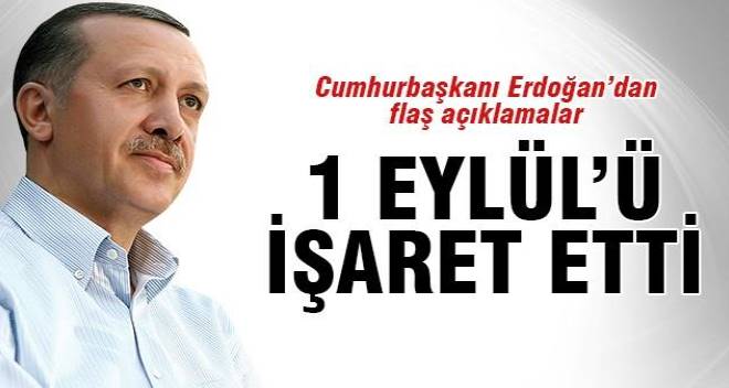 Cumhurbaşkanı Erdoğan 1 Eylül`ü işaret etti