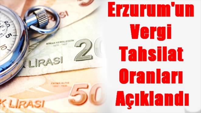 Erzurum`un  Vergi  Tahsilat  Oranları  Açıklandı
