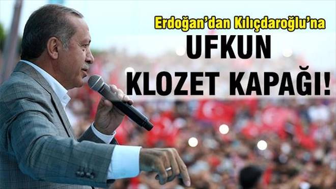 Erdoğan`dan Kılıçdaroğlu`na: Ufkun klozet kapağı