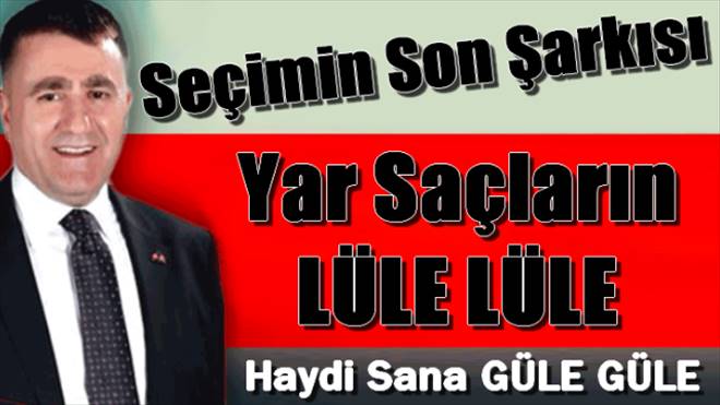Erzurum`da Seçimlerin Son Şarkısı: Ertürk Çimen Sana Güle Güle