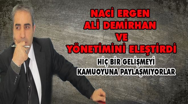 Naci Ergen, Demirhan ve Yönetimini Eleştirdi