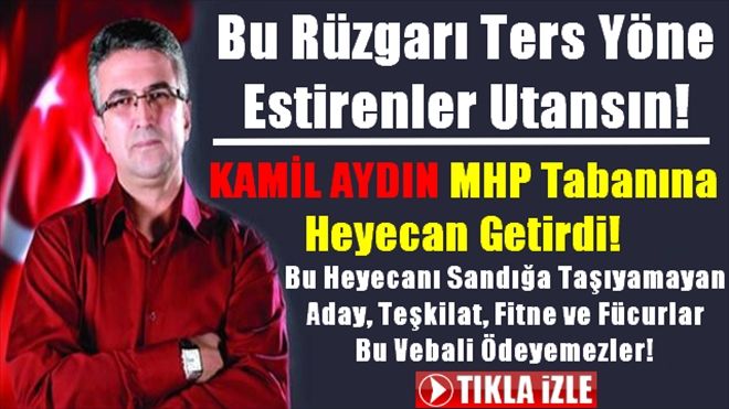 Kamil Aydın MHP Tabanına Heyecan Getirdi