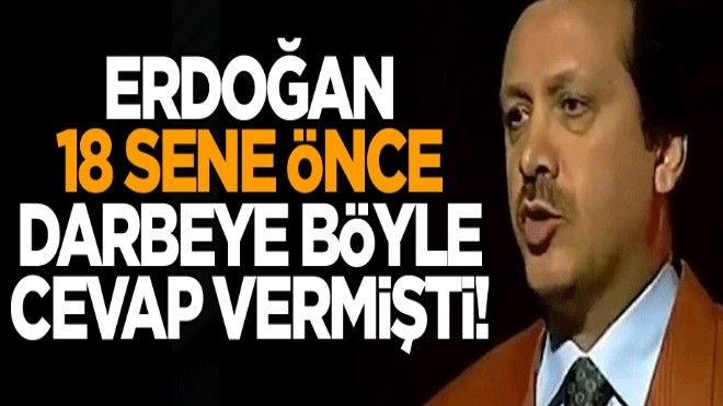 Erdoğan 18 sene önce darbeye böyle cevap vermişti!