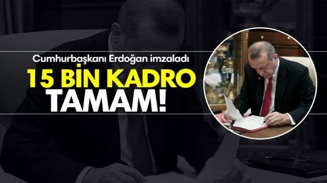 Erdoğan imzaladı! 15 bin kadro tamam