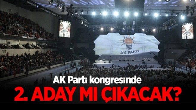 AK Parti kongresinde 2. aday mı çıkacak?