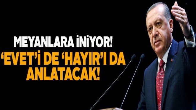 Cumhurbaşkanı Erdoğan meydanlara iniyor!