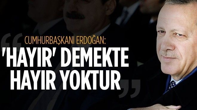 Erdoğan: ´Hayır´ demekte hayır yoktur