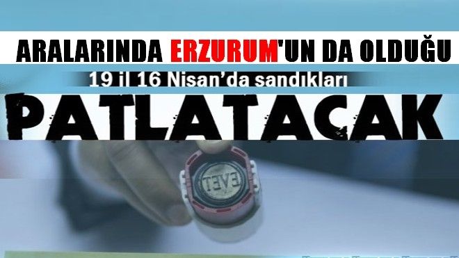 Erzurum Dahil Referandumunda ´evet´ rekoru beklenen 19 İl