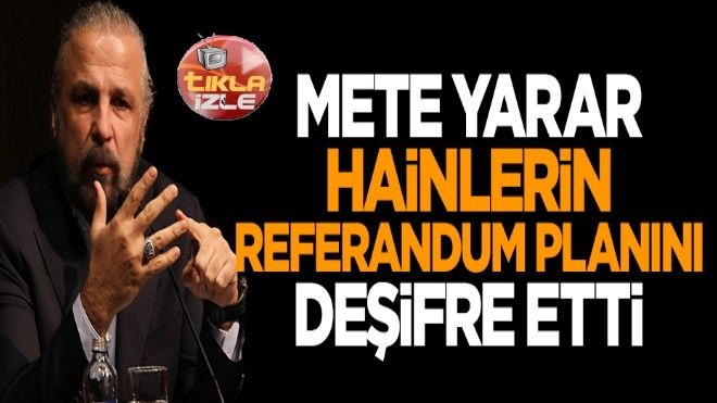 Mete Yarar FETÖ´nün referandum planını açıkladı