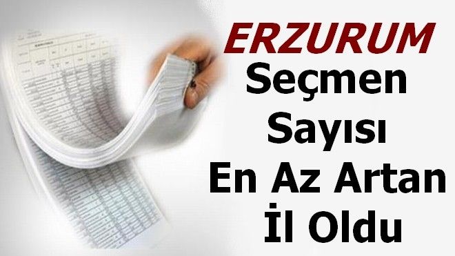 Erzurum  Seçmen Sayısı  En Az Artan  İl Oldu..