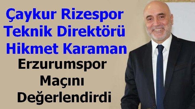 Hikmet Karaman Erzurumspor maçını değerlendirdi