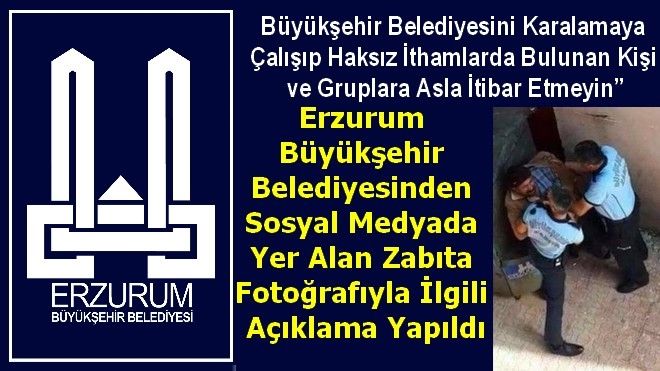 Erzurum Büyükşehir Belediyesinden sosyal medyada yer alan zabıta fotoğrafıyla ilgili açıklama yapıldı.