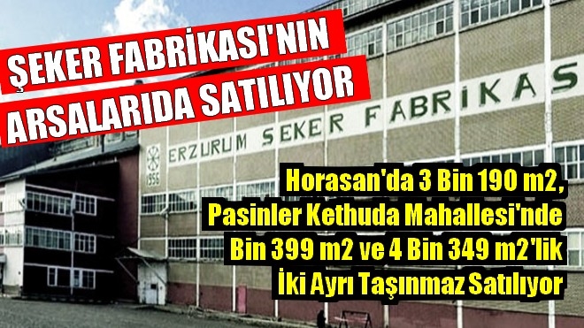 Erzurum Şeker fabrikalarının arsaları da satılıyor