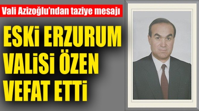 Erzurum eski Valisi Recep Birsin Özen vefat etti