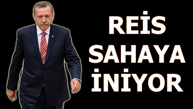 Erdoğan sahaya iniyor