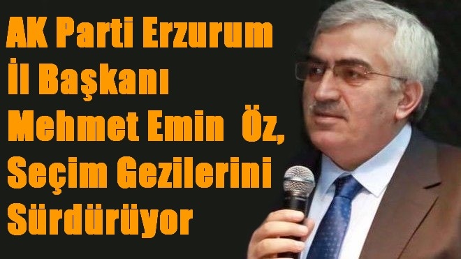Mehmet Emin  Öz,  Seçim Gezilerini Sürdürüyor