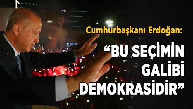 Cumhurbaşkanı Erdoğan: ?Bu seçimin galibi demokrasidir?  