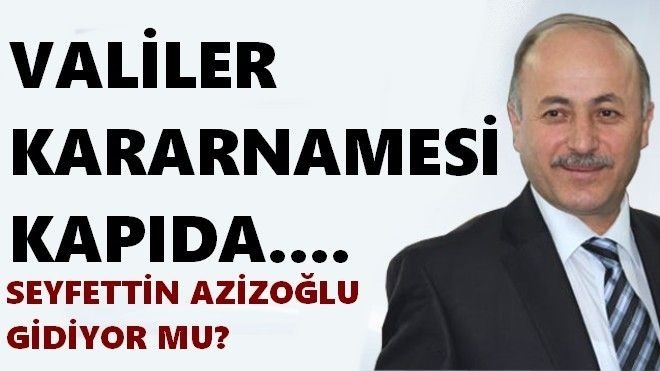 Vali Seyfettin Azizoğlu Gidiyor mu?