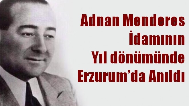 Adnan Menderes idamının yıl dönümünde Erzurum´da anıldı