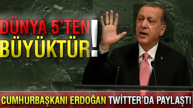 Cumhurbaşkanı Erdoğan Twitter´da paylaştı: Dünya 5´ten büyüktür