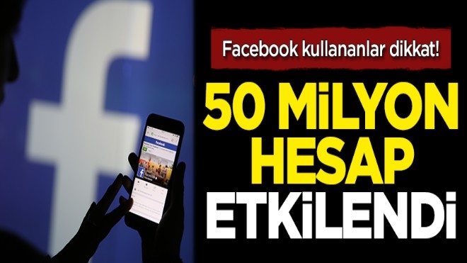 Facebook kullananlar dikkat! 50 milyon hesap etkilendi
