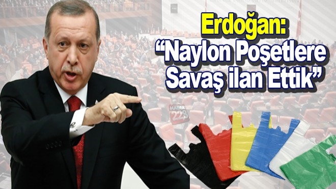  Erdoğan: Naylon poşetlere savaş ilan ettik