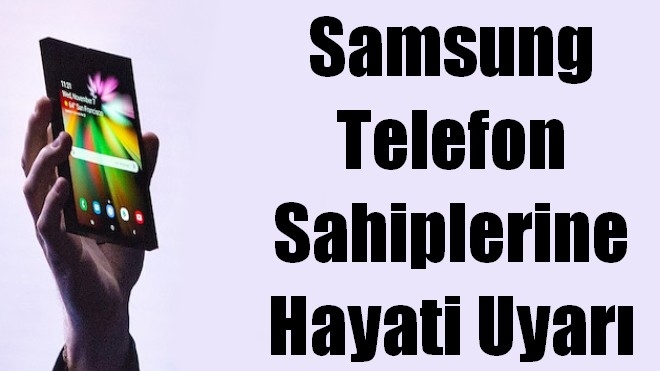 Samsung Telefon Sahiplerine Hayati Uyarı