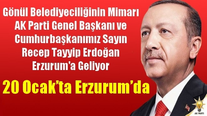 Recep Tayyip Erdoğan 20 Ocak´ta Erzurum´da