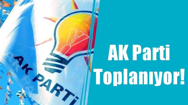 AK Parti toplanıyor!