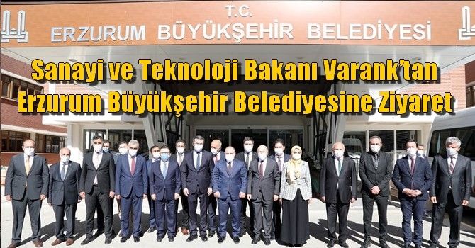 Sanayi ve Teknoloji Bakanı Varank’tan Erzurum Büyükşehir Belediyesine Ziyaret