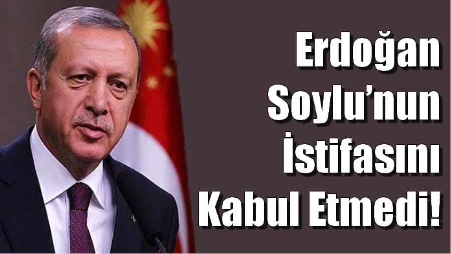 Erdoğan Soylu’nun İstifasını Kabul Etmedi!