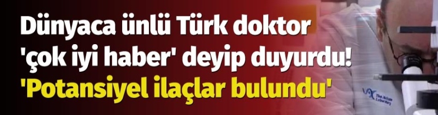 Dünyaca ünlü Türk doktor ‘çok iyi haber’ deyip duyurdu: Potansiyel ilaçlar bulundu