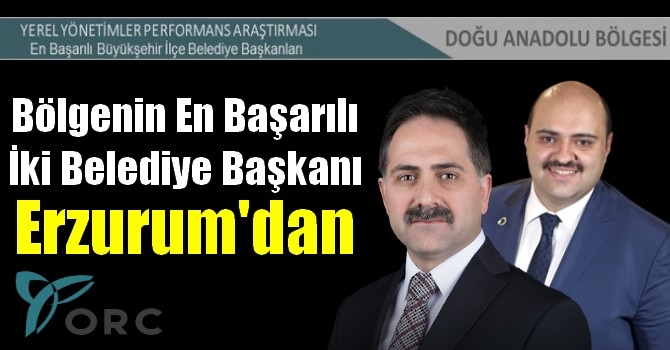 Bölgenin en başarılı İki belediye başkanı Erzurum’dan! 
