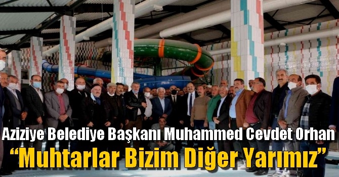 Aziziye Belediye Başkanı Muhammed Cevdet Orhan “Muhtarlar bizim diğer yarımız”