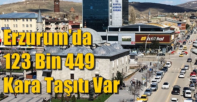 Erzurum’da 123 Bin 449 Kara Taşıtı Var 