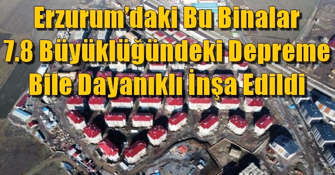 Erzurum’daki Bu Binalar 7.8 Büyüklüğündeki Depreme Bile Dayanıklı İnşa Edildi