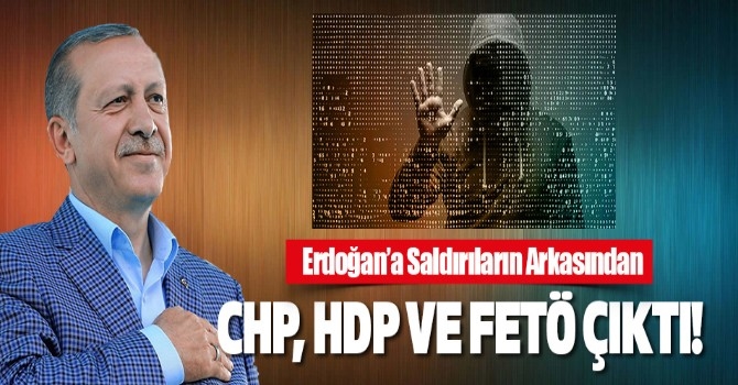 Erdoğan’a Saldırıların Arkasından CHP, HDP Ve FETÖ Çıktı!