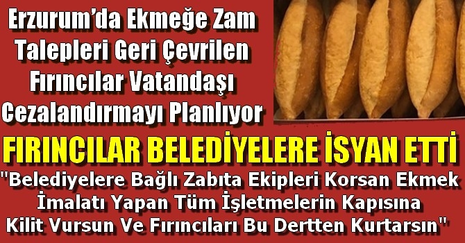 Erzurum’da Ekmeğe Zam Talepleri Geri Çevrilen Fırıncılar Vatandaşı Cezalandırmayı Planlıyor