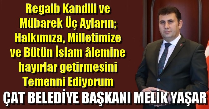 Çat Belediye Başkanı Melik Yaşar’dan Regaib Kandili mesajı