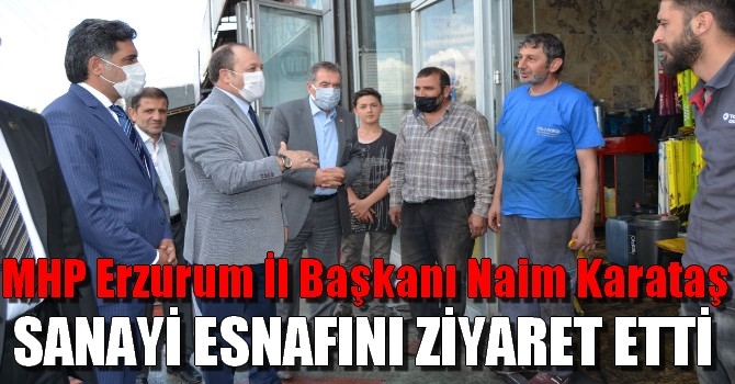 MHP Erzurum İl Başkanı Naim Karataş Sanayi Esnafını Ziyaret Etti