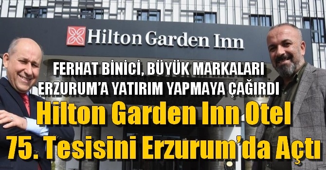 Hilton Garden Inn Otel 75. Tesisini Erzurum’da Açtı