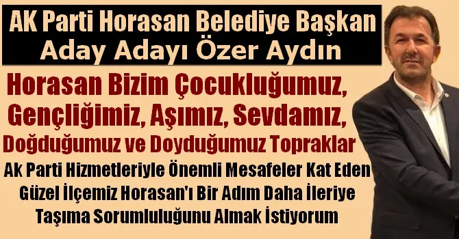 AK Parti Horasan Belediye Başkan Aday Adayı Özer Aydın “İlçemize Türkiye Yüzyılına Yakışır Bir Şekilde Hizmet Etme Gayesindeyim”