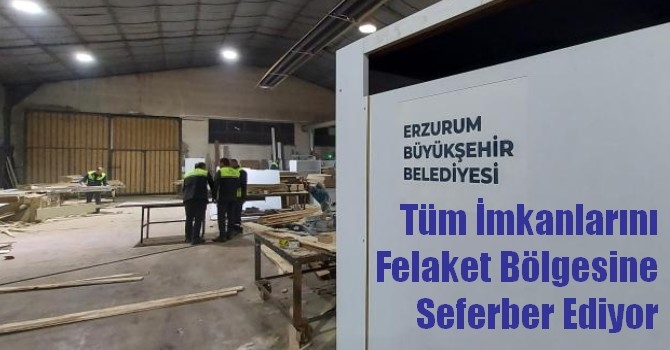 Erzurum Büyükşehir Belediyesi tüm imkanlarını felaket bölgesine seferber ediyor